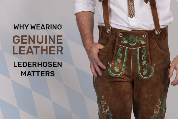 Why Wearing Genuine Leather Lederhosen Matters